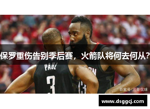 保罗重伤告别季后赛，火箭队将何去何从？